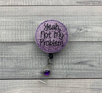 Yeah, Not My Problem Badge Reel